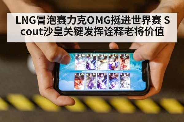 LNG冒泡赛力克OMG挺进世界赛 Scout沙皇关键发挥诠释老将价值