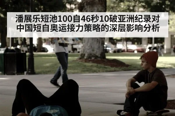 潘展乐短池100自46秒10破亚洲纪录对中国短自奥运接力策略的深层影响分析